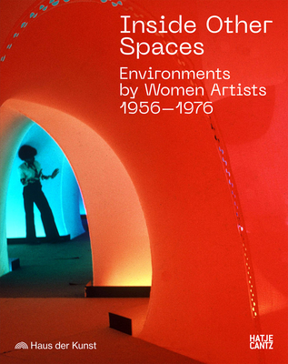 Inside Other Spaces: Environments by Women Artists 1956 -1976 - Pugliese, Marina (Editor), and Lissoni, Andrea (Editor)