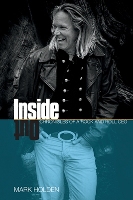 Inside Out: Chronicles of a Rock and Roll CEO - Holden, Mark