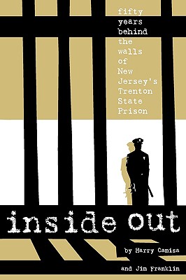 Inside Out: Fifty Years Behind the Walls of New Jersey's Trenton State Prison - Camisa, Harry, and Franklin, Jim