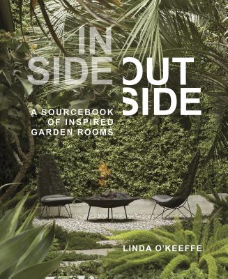 Inside Outside: A Sourcebook of Inspired Garden Rooms - O'Keeffe, Linda