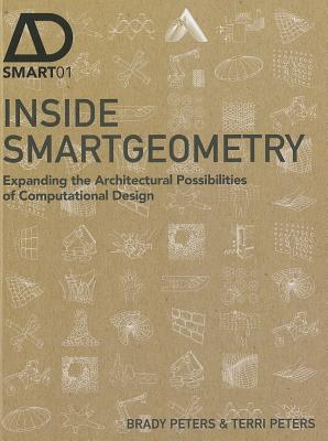 Inside Smartgeometry: Expanding the Architectural Possibilities of Computational Design - Peters, Terri, and Peters, Brady