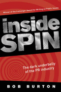 Inside Spin: The Dark Underbelly of the PR Industry - Burton, Bob