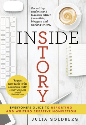 Inside Story: Everyone's Guide to Reporting and Writing Creative Nonfiction - Goldberg, Julia