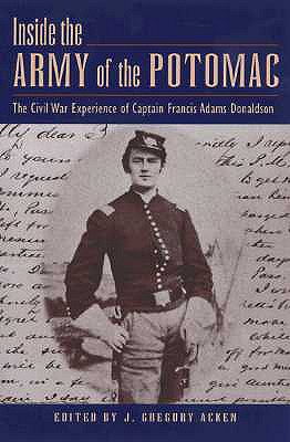 Inside the Army of the Potomac: The Civil War Experience of Captain Francis Adams Donaldson - Donaldson, Francis Adams, and Acken, J Gregory, and Bearss, Edwin C (Foreword by)