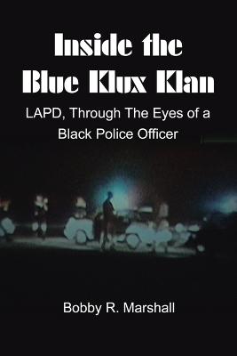 Inside the Blue Klux Klan: Lapd, Through the Eyes of a Black Police Officer - Marshall, Bobby R