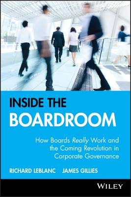 Inside the Boardroom: How Boards Really Work and the Coming Revolution in Corporate Governance - LeBlanc, Richard, and Gillies, James