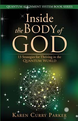 Inside the Body of God: 13 Strategies for Thriving in the Quantum World - Curry Parker, Karen
