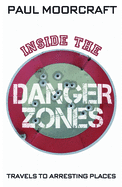 Inside the Danger Zones: Travels to Arresting Places