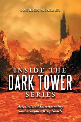 Inside the Dark Tower Series: Art, Evil and Intertextuality in the Stephen King Novels - McAleer, Patrick