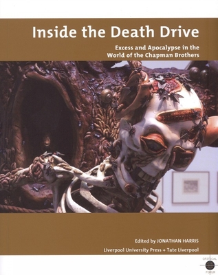 Inside the Death Drive: Excess and Apocalypse in the World of the Chapman Brothers - Harris, Jonathan (Editor)