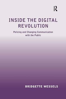 Inside the Digital Revolution: Policing and Changing Communication with the Public - Wessels, Bridgette