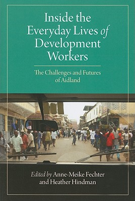 Inside the Everyday Lives of Development Workers: The Challenges and Futures of Aidland - Fechter, Anne-Meike (Editor), and Hindman, Heather (Editor)