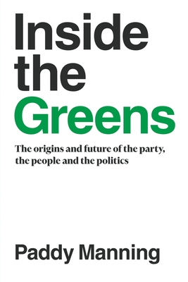 Inside the Greens: The True Story of the Party, the Politics and the People - Manning, Paddy