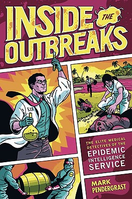 Inside the Outbreaks: The Elite Medical Detectives of the Epidemic Intelligence Service - Pendergrast, Mark