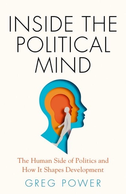 Inside the Political Mind: The Human Side of Politics and How It Shapes Development - Power, Greg