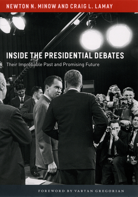 Inside the Presidential Debates: Their Improbable Past and Promising Future - Minow, Newton N