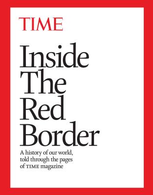 Inside the Red Border: A History of Our World, Told Through the Pages of Time Magazine - The Editors of Time