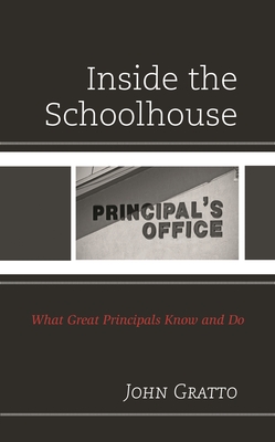 Inside the Schoolhouse: What Great Principals Know and Do - Gratto, John