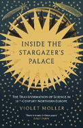 Inside the Stargazer's Palace: The Transformation of Science in 16th-Century Northern Europe