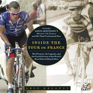 Inside the Tour de France: The Pictures, the Legends, and the Untold Stories of the World's Most Beloved Bicycle Race