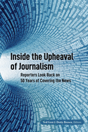 Inside the Upheaval of Journalism: Reporters Look Back on 50 Years of Covering the News
