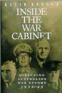 Inside the War Cabinet: Directing Australia's War Effort, 1939-45