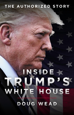 Inside Trump's White House: The Authorized Inside Story of His First White House Years - Wead, Doug