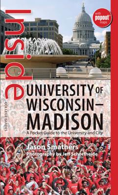 Inside University of Wisconsin-Madison: A Pocket Guide to the University and City - Smathers, Jason, and Schorfheide, Jeff (Photographer)
