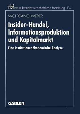 Insider-Handel, Informationsproduktion Und Kapitalmarkt: Eine Institutionenokonomische Analyse - Weber, Wolfgang