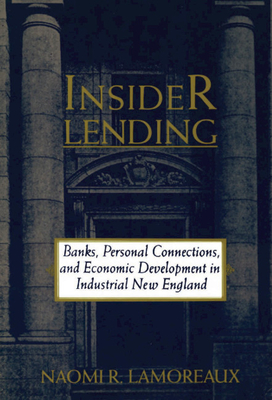 Insider Lending: Banks, Personal Connections, and Economic Development in Industrial New England - Lamoreaux, Naomi R