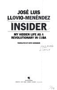 Insider: My Hidden Life as a Revolutionary in Cuba - Llovio-Menendez, Jose Luis