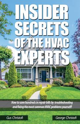 Insider Secrets Of The HVAC Experts: How to save hundreds in repair bills by troubleshooting and fixing the most common HVAC problems yourself! - Christofi, George, and Chrisofi, Gus