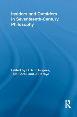 Insiders and Outsiders in Seventeenth-Century Philosophy - Rogers, G.A.J. (Editor), and Sorell, Tom (Editor), and Kraye, Jill (Editor)