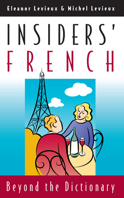 Insiders' French: Beyond the Dictionary - Levieux, Eleanor, Ms., and Levieux, Michel