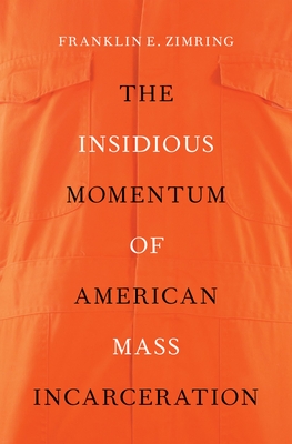 Insidious Momentum of American Mass Incarceration - Zimring, Franklin E