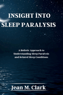 Insight Into Sleep Paralysis: A Holistic Approach to Understanding Sleep Paralysis and Related Sleep Conditions