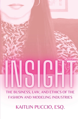 Insight: The Business, Law, and Ethics of the Fashion and Modeling Industries - Puccio, Kaitlin