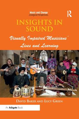 Insights in Sound: Visually Impaired Musicians' Lives and Learning - Baker, David, and Green, Lucy