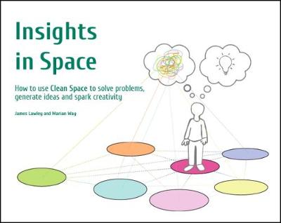 Insights in Space: How to Use Clean Space to Solve Problems Generate Ideas and Spark Creativity - Lawley, James, and Way, Marian