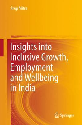 Insights Into Inclusive Growth, Employment and Wellbeing in India - Mitra, Arup, PhD