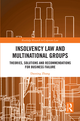 Insolvency Law and Multinational Groups: Theories, Solutions and Recommendations for Business Failure - Zhang, Daoning