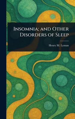 Insomnia; and Other Disorders of Sleep - Lyman, Henry M (Henry Munson)