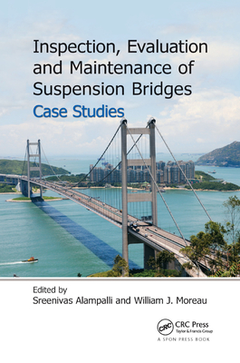 Inspection, Evaluation and Maintenance of Suspension Bridges Case Studies - Alampalli, Sreenivas (Editor), and Moreau, William J (Editor)