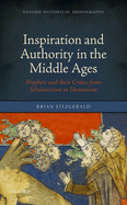 Inspiration and Authority in the Middle Ages: Prophets and Their Critics from Scholasticism to Humanism