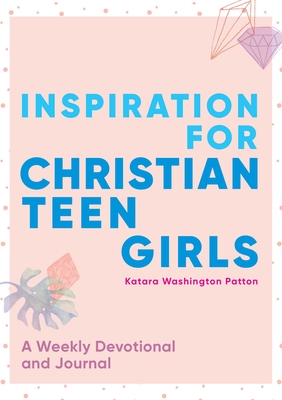 Inspiration for Christian Teen Girls: A Weekly Devotional & Journal - Patton, Katara Washington