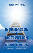 Inspiration + Motivation = Next Steps: An Insight to a Better Life