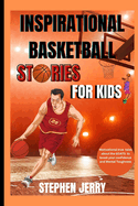 Inspirational Basketball Stories for Kids: Motivational true tales about the GOATS to boost your confidence and Mental Toughness