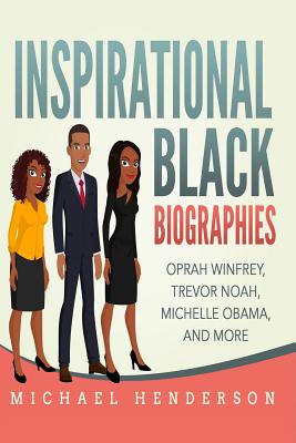 Inspirational Black Biographies: Oprah Winfrey, Trevor Noah, Michelle Obama, and more - Henderson, Michael