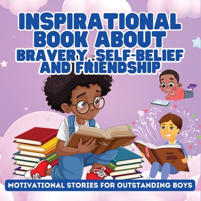 Inspirational Book About Bravery, Self-Belief and Friendship for Boys: Motivational Stories for Outstanding Boys - Agboola, Ezekiel