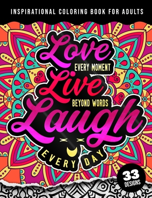 Inspirational Coloring Book For Adults: Love Every Moment Live Beyond Words Laugh Every Day: A Fun colouring Gift Book For Relaxation With Motivational Sayings & Stress Relieving Mandala Art Patterns - Coloring Pages, Quotes